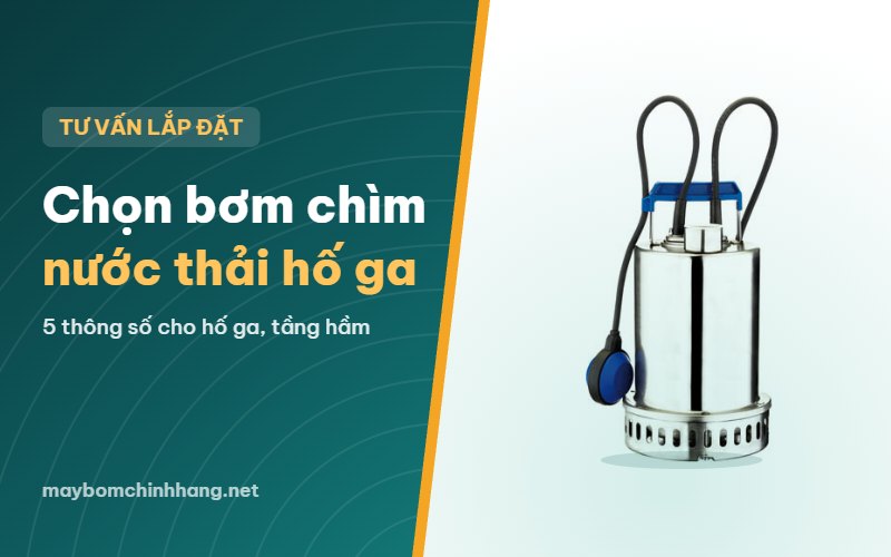 Chọn máy bơm chìm nước thải cho hố ga, tầng hầm